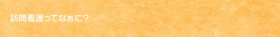 訪問看護ってなぁに？
